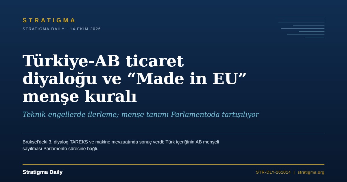 Türkiye-AB ticaret diyaloğu ve “Made in EU” menşe kuralı