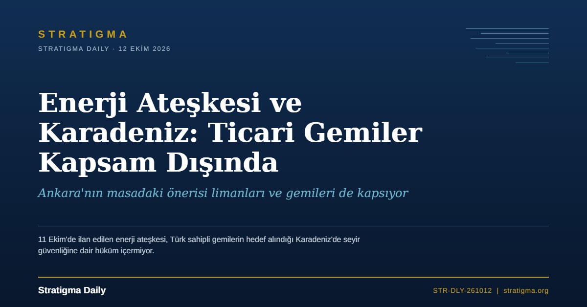 Enerji Ateşkesi ve Karadeniz: Ticari Gemiler Kapsam Dışında